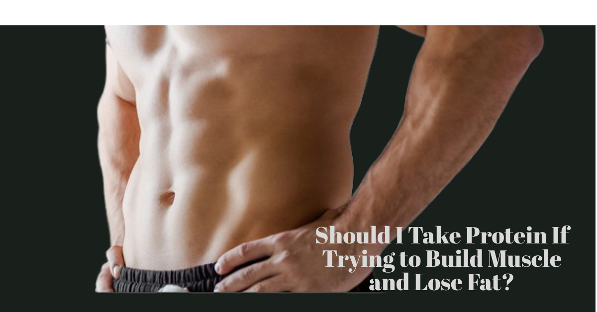 "Should I Take Protein If Trying to Build Muscle and Lose Fat? The Essential Guide to Muscle Growth and Fat Loss"