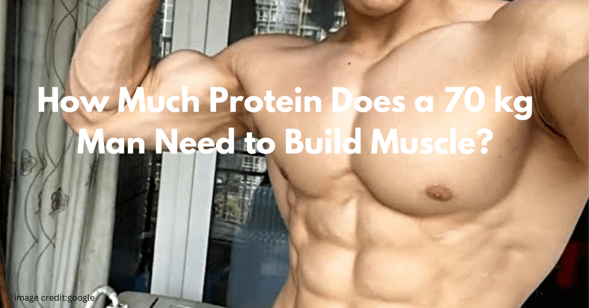 How Much Protein Does a 70 kg Man Need to Build Muscle? Your Complete Guide to Optimal Intake