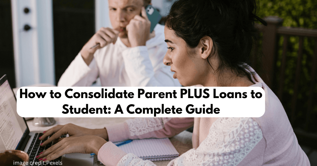 How to Consolidate Parent PLUS Loans to Student: A Complete Guide