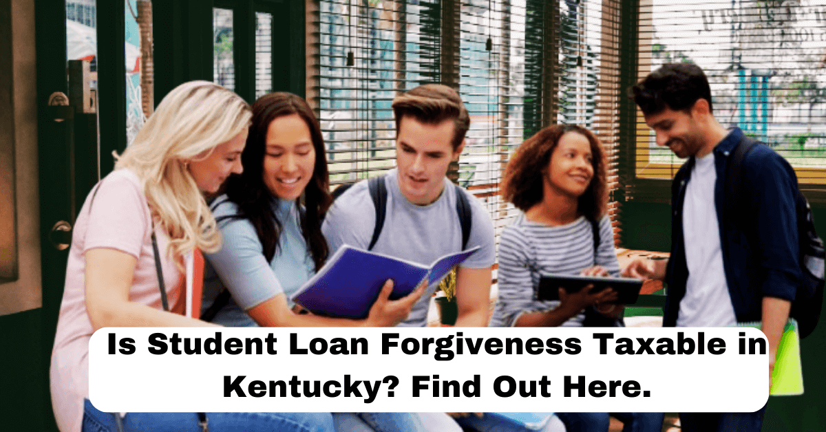 Is Student Loan Forgiveness Taxable in Kentucky?Find Out Here.