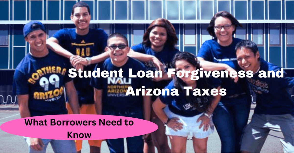 Student Loan Forgiveness and Arizona Taxes: What Borrowers Need to Know