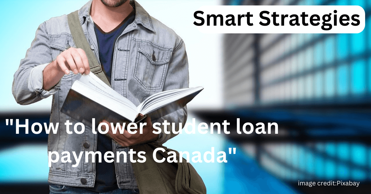 "How to lower student loan payments Canada":Smart Strategies