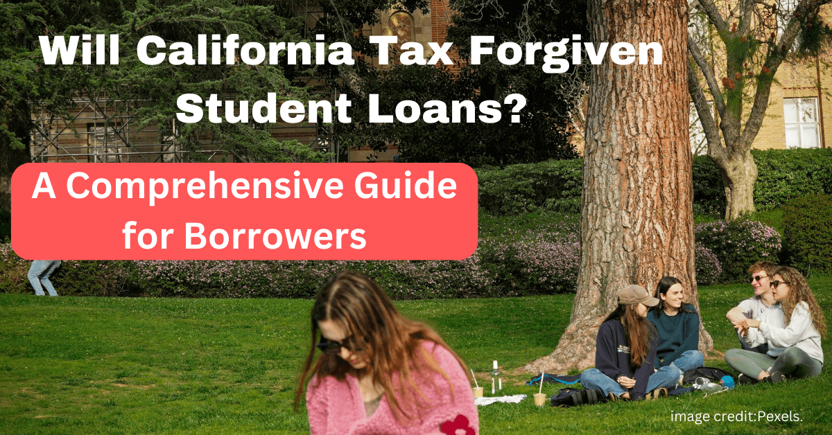 Will California Tax Forgiven Student Loans? A Comprehensive Guide for Borrowers