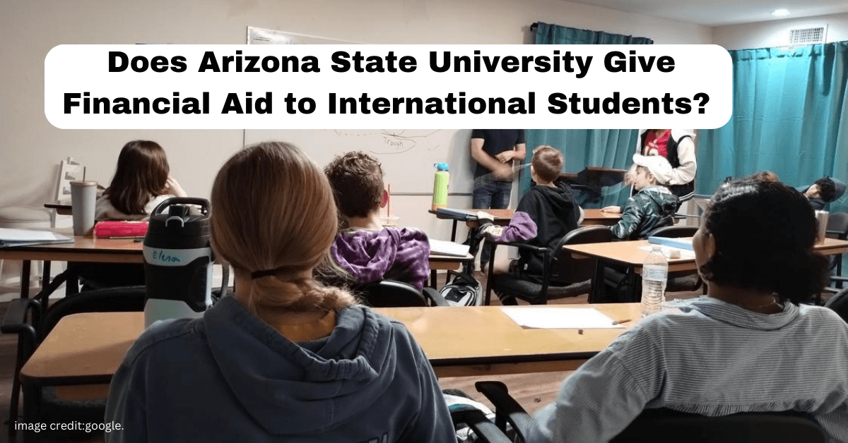 Does Arizona State University Give Financial Aid to International Students? Complete Guide.