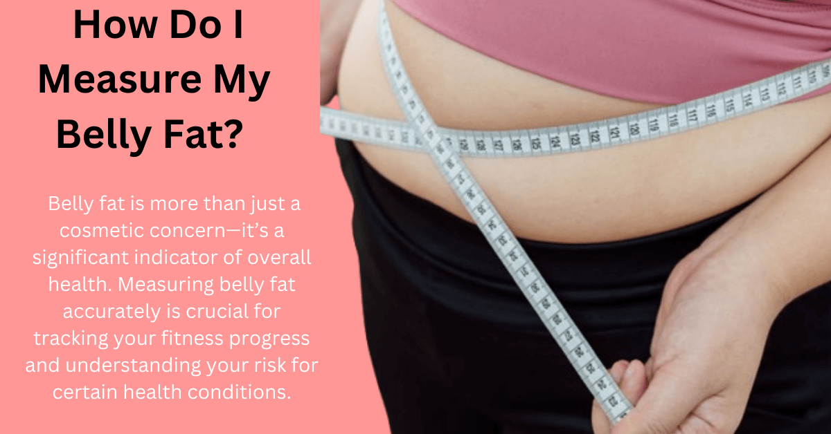How Do I Measure My Belly Fat? Effective Methods and Why It Matters.